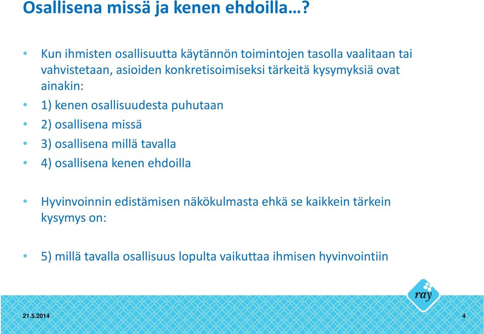 tärkeitä kysymyksiä ovat ainakin: 1) kenen osallisuudesta puhutaan 2) osallisena missä 3) osallisena millä