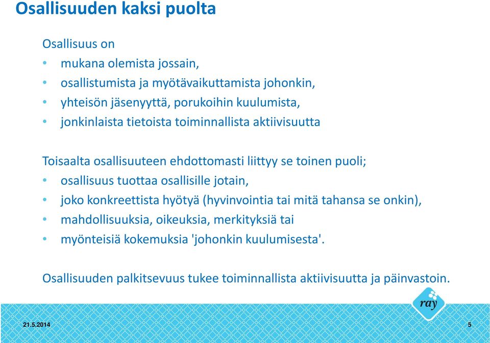 osallisuus tuottaa osallisille jotain, joko konkreettista hyötyä (hyvinvointia tai mitä tahansa se onkin), mahdollisuuksia, oikeuksia,
