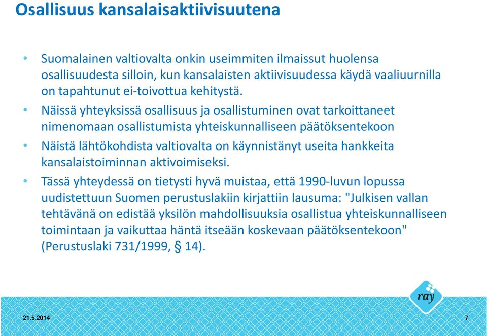 Näissä yhteyksissä osallisuus ja osallistuminen ovat tarkoittaneet nimenomaan osallistumista yhteiskunnalliseen päätöksentekoon Näistä lähtökohdista valtiovalta on käynnistänyt useita