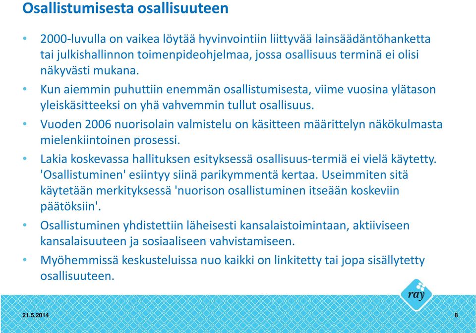 Vuoden 2006 nuorisolain valmistelu on käsitteen määrittelyn näkökulmasta mielenkiintoinen prosessi. Lakia koskevassa hallituksen esityksessä osallisuus-termiä ei vielä käytetty.