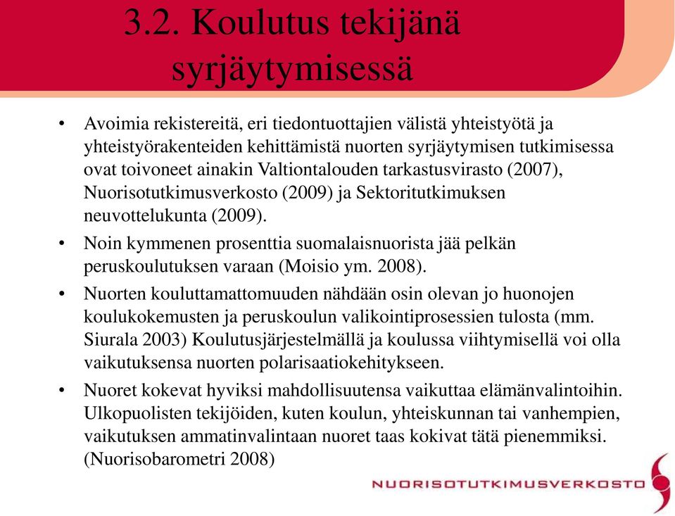 Noin kymmenen prosenttia suomalaisnuorista jää pelkän peruskoulutuksen varaan (Moisio ym. 2008).