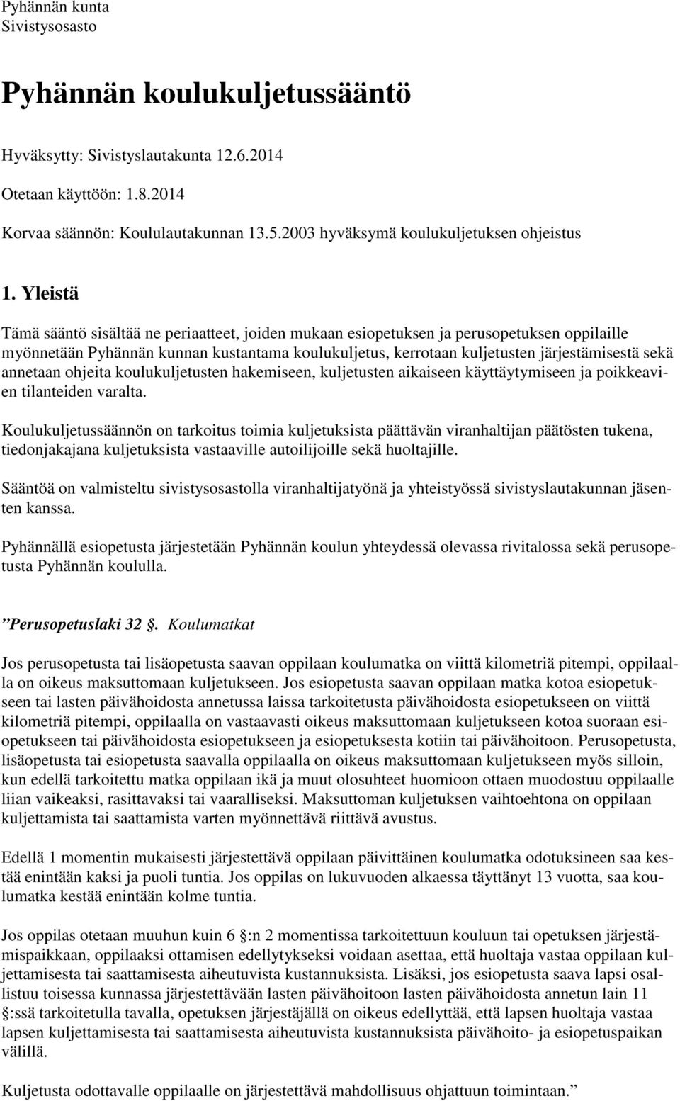 Yleistä Tämä sääntö sisältää ne periaatteet, joiden mukaan esiopetuksen ja perusopetuksen oppilaille myönnetään Pyhännän kunnan kustantama koulukuljetus, kerrotaan kuljetusten järjestämisestä sekä