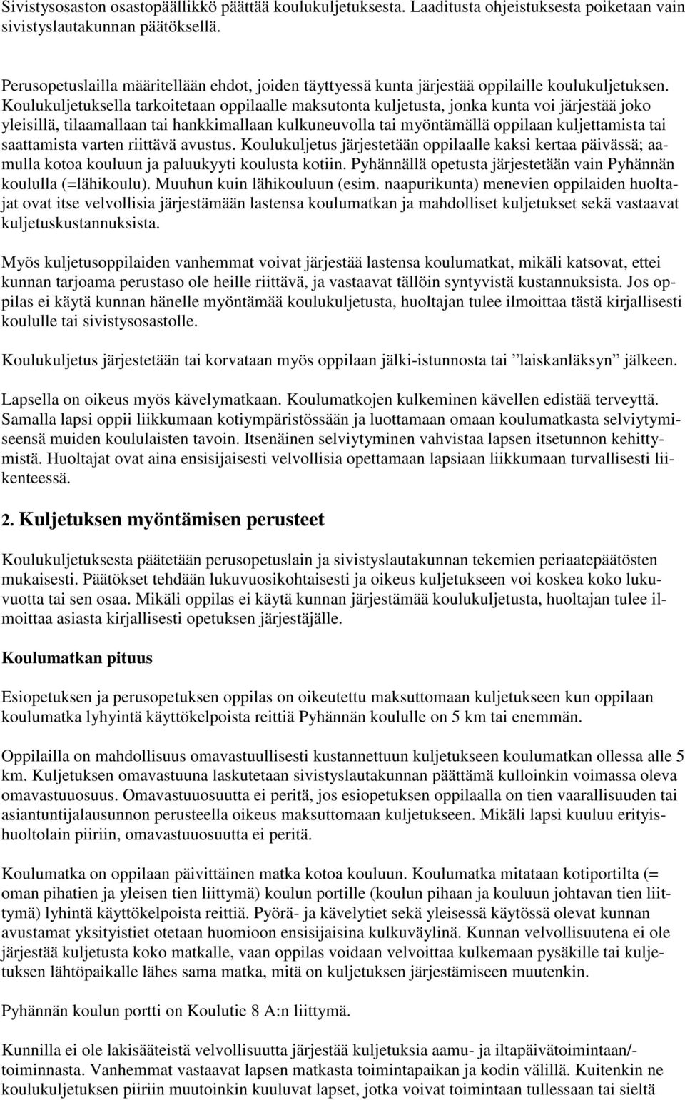 Koulukuljetuksella tarkoitetaan oppilaalle maksutonta kuljetusta, jonka kunta voi järjestää joko yleisillä, tilaamallaan tai hankkimallaan kulkuneuvolla tai myöntämällä oppilaan kuljettamista tai