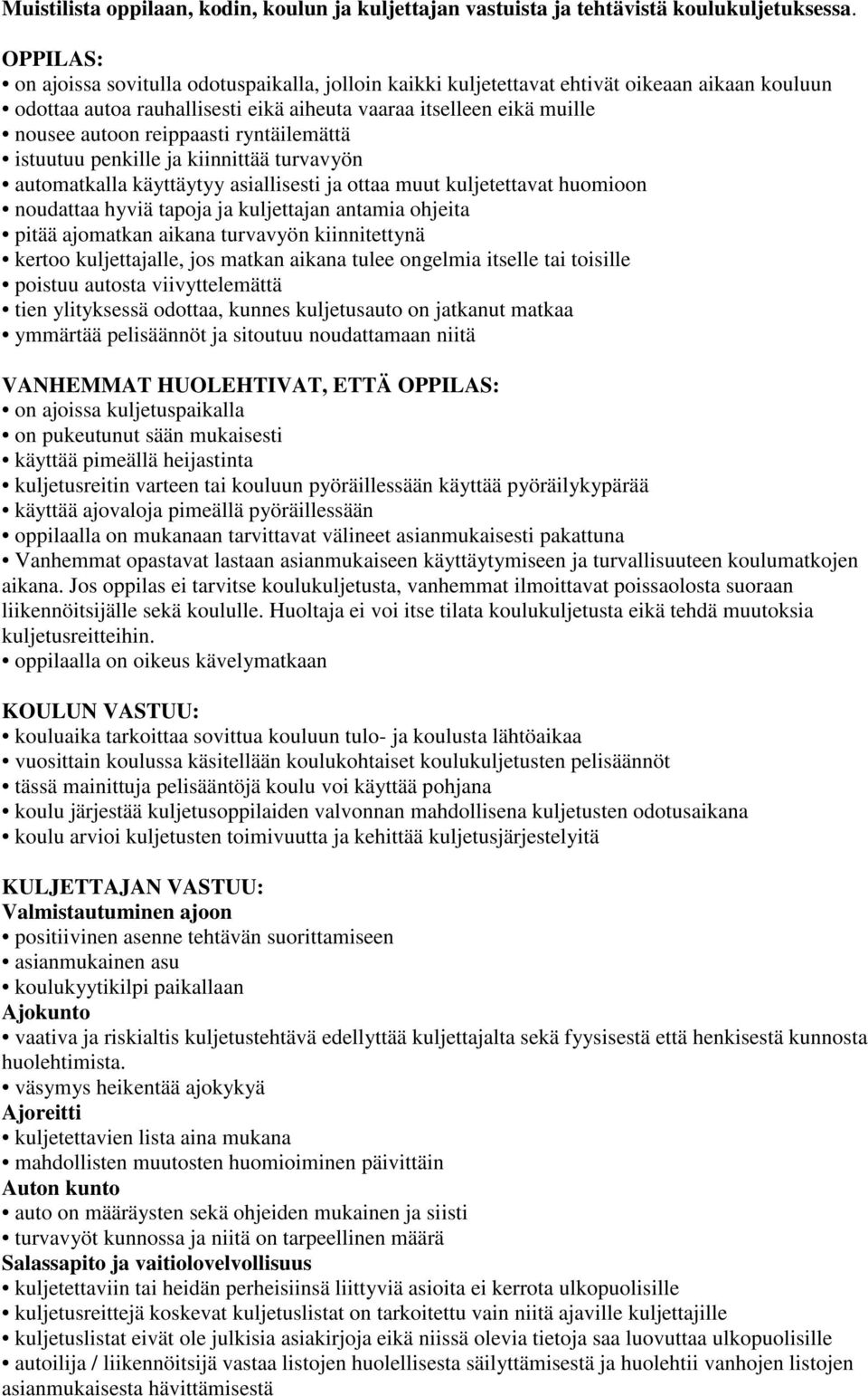 reippaasti ryntäilemättä istuutuu penkille ja kiinnittää turvavyön automatkalla käyttäytyy asiallisesti ja ottaa muut kuljetettavat huomioon noudattaa hyviä tapoja ja kuljettajan antamia ohjeita