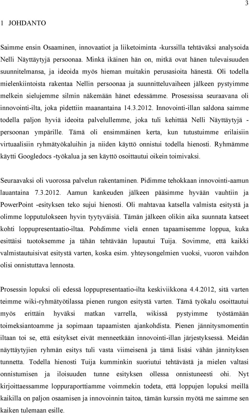 Oli todella mielenkiintoista rakentaa Nellin persoonaa ja suunnitteluvaiheen jälkeen pystyimme melkein sielujemme silmin näkemään hänet edessämme.