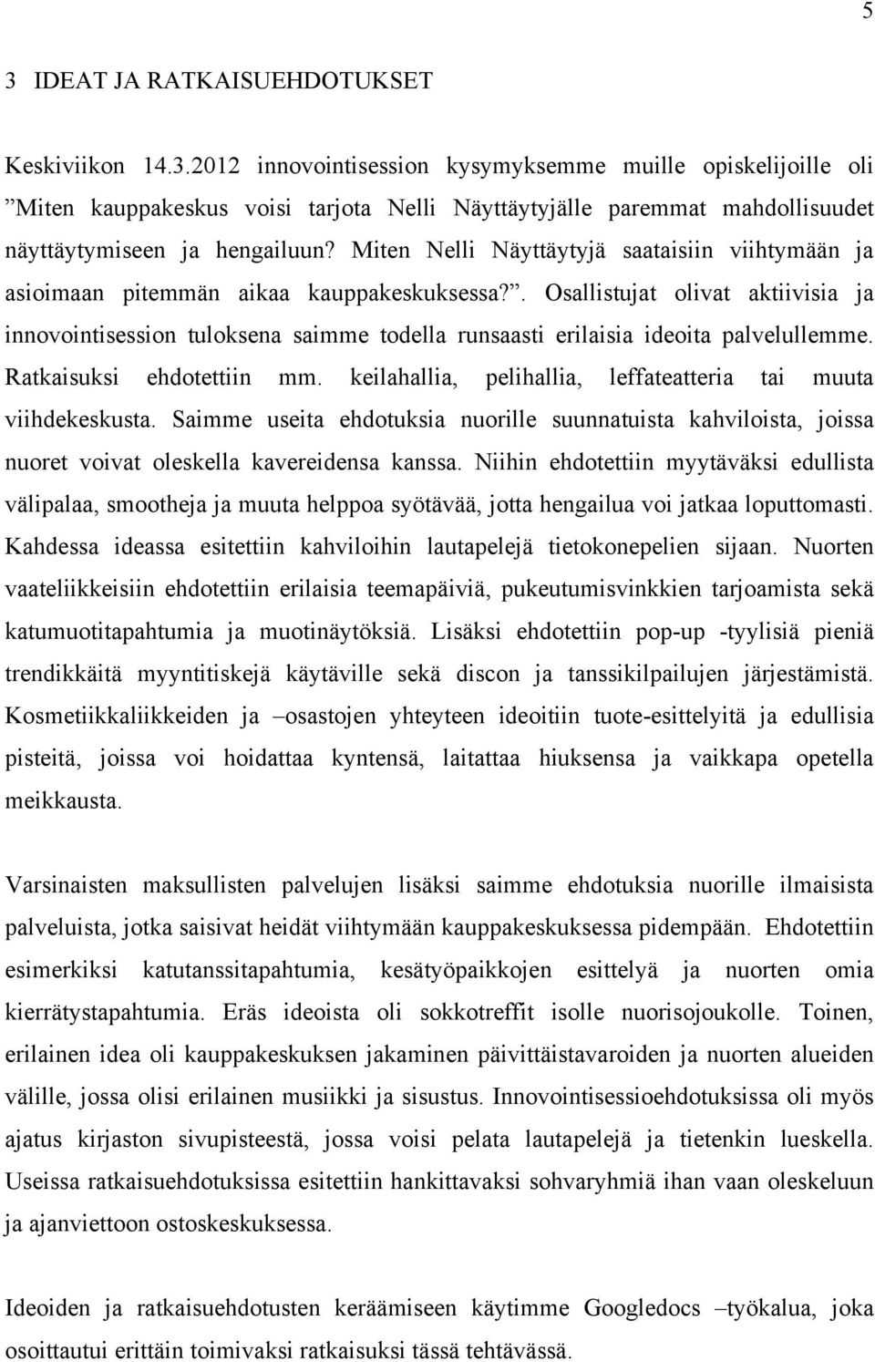 . Osallistujat olivat aktiivisia ja innovointisession tuloksena saimme todella runsaasti erilaisia ideoita palvelullemme. Ratkaisuksi ehdotettiin mm.