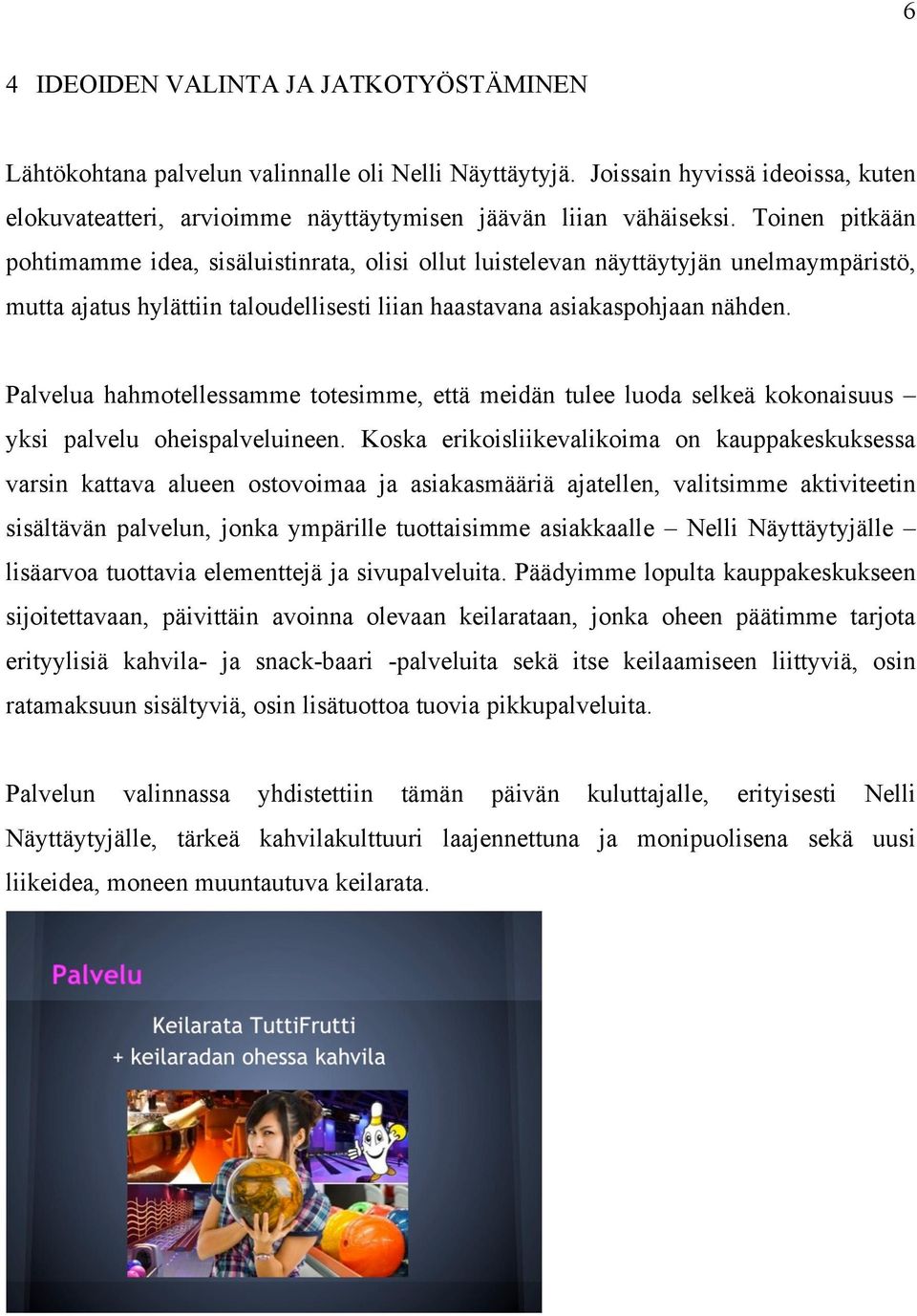 Palvelua hahmotellessamme totesimme, että meidän tulee luoda selkeä kokonaisuus yksi palvelu oheispalveluineen.