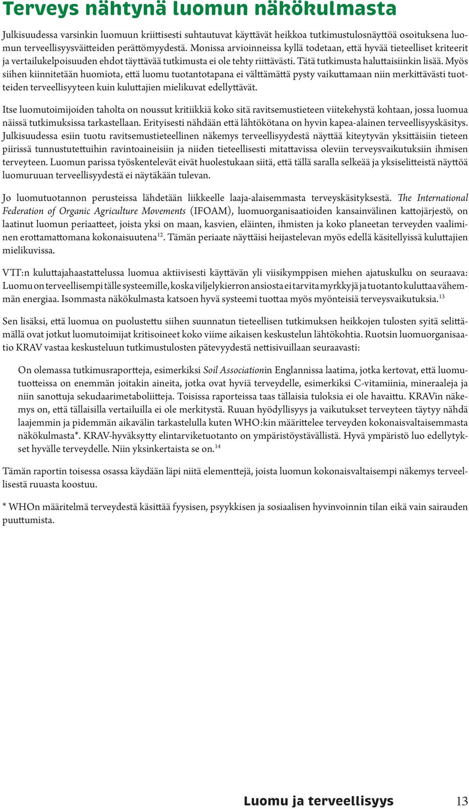 Myös siihen kiinnitetään huomiota, että luomu tuotantotapana ei välttämättä pysty vaikuttamaan niin merkittävästi tuotteiden terveellisyyteen kuin kuluttajien mielikuvat edellyttävät.