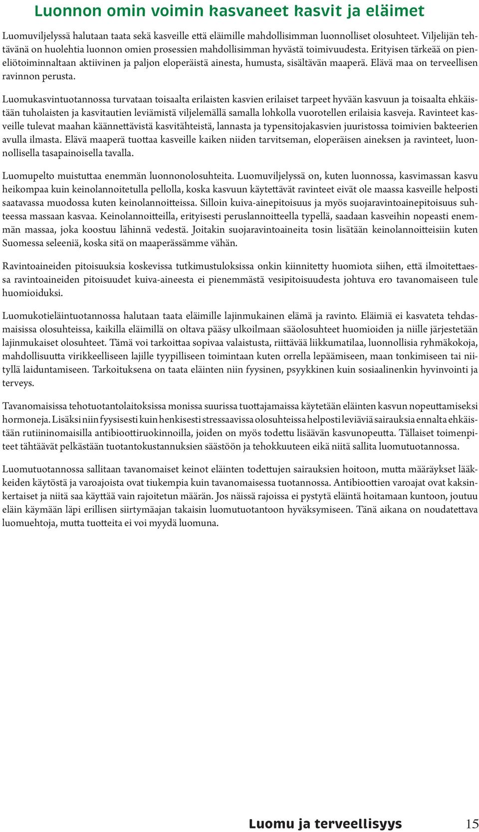 Erityisen tärkeää on pieneliötoiminnaltaan aktiivinen ja paljon eloperäistä ainesta, humusta, sisältävän maaperä. Elävä maa on terveellisen ravinnon perusta.