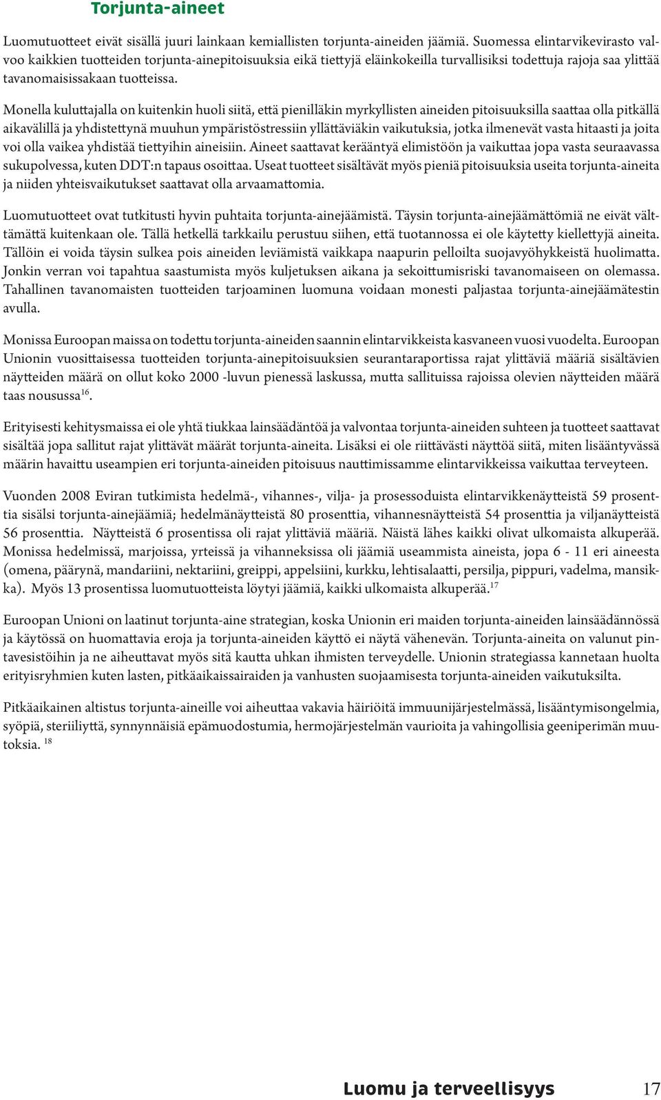 Monella kuluttajalla on kuitenkin huoli siitä, että pienilläkin myrkyllisten aineiden pitoisuuksilla saattaa olla pitkällä aikavälillä ja yhdistettynä muuhun ympäristöstressiin yllättäviäkin