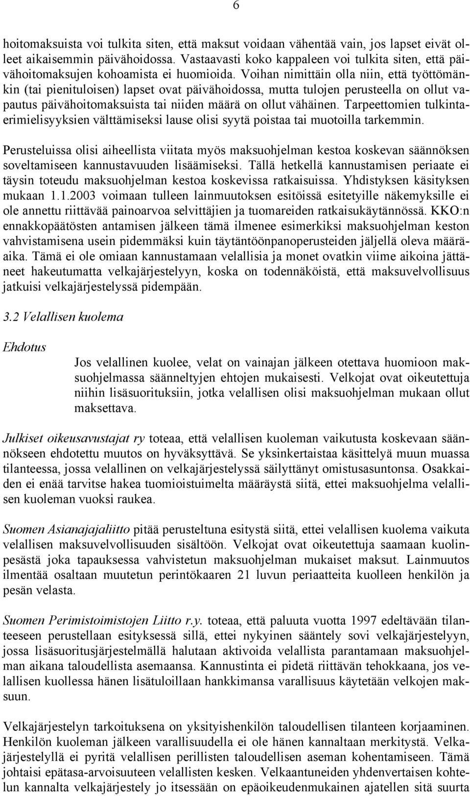 Voihan nimittäin olla niin, että työttömänkin (tai pienituloisen) lapset ovat päivähoidossa, mutta tulojen perusteella on ollut vapautus päivähoitomaksuista tai niiden määrä on ollut vähäinen.