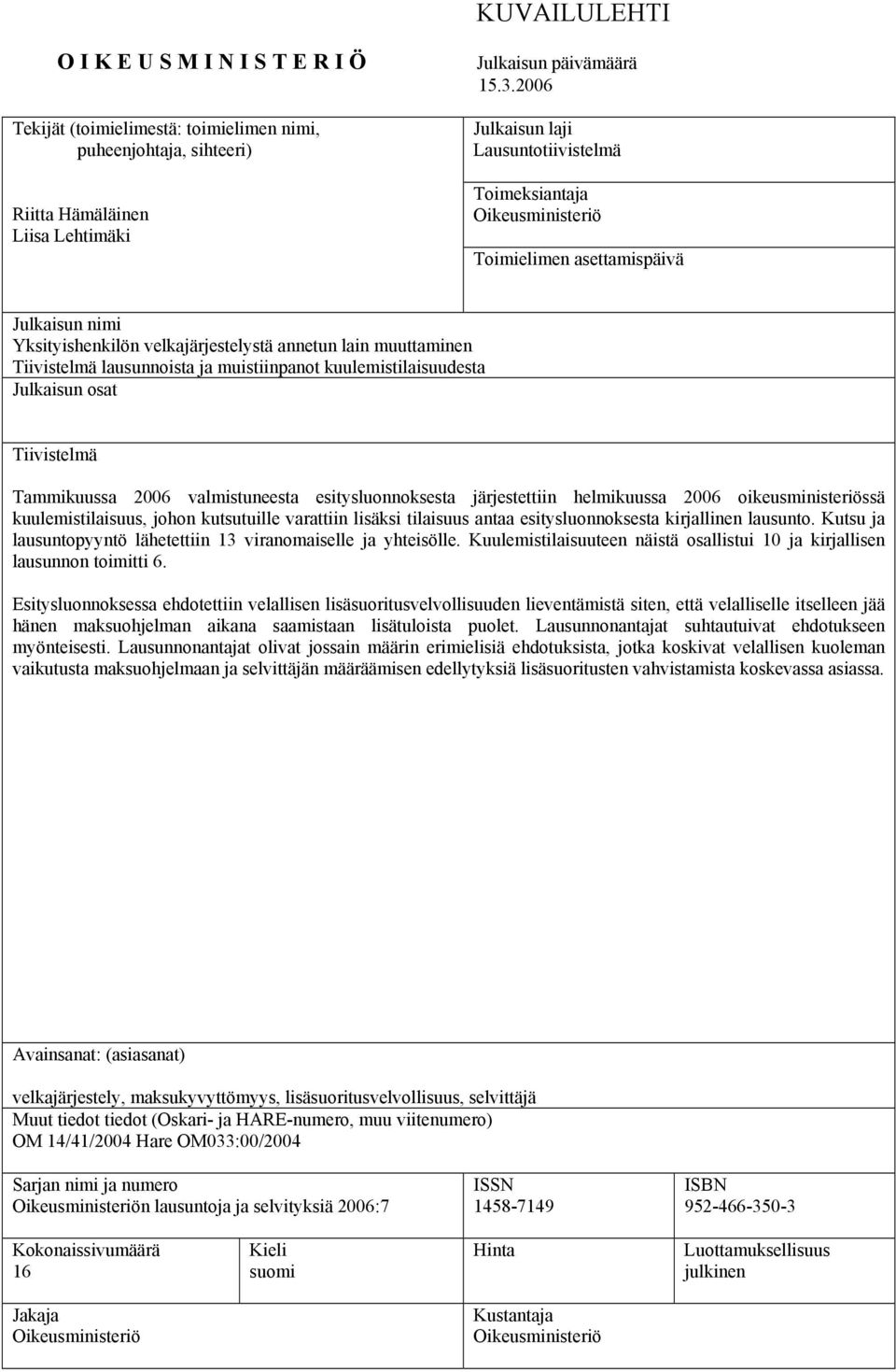 ja muistiinpanot kuulemistilaisuudesta Julkaisun osat Tiivistelmä Tammikuussa 2006 valmistuneesta esitysluonnoksesta järjestettiin helmikuussa 2006 oikeusministeriössä kuulemistilaisuus, johon