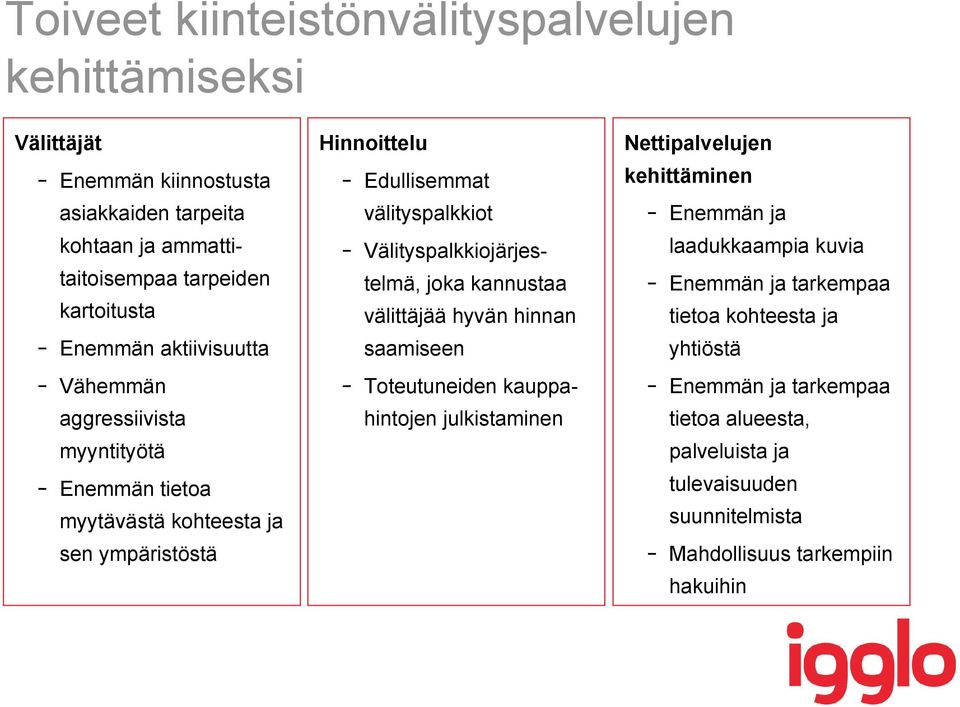 Välityspalkkiojärjestelmä, joka kannustaa välittäjää hyvän hinnan saamiseen - Toteutuneiden kauppahintojen julkistaminen Nettipalvelujen kehittäminen - Enemmän ja