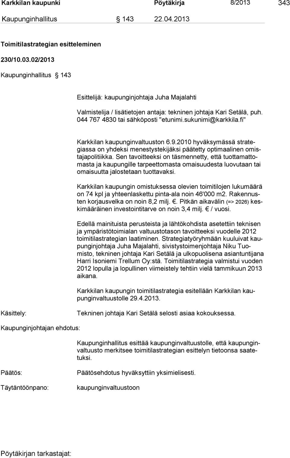 fi" Karkkilan kaupunginvaltuuston 6.9.2010 hyväksymässä strategiassa on yhdeksi menestystekijäksi päätetty optimaalinen omistajapolitiikka.