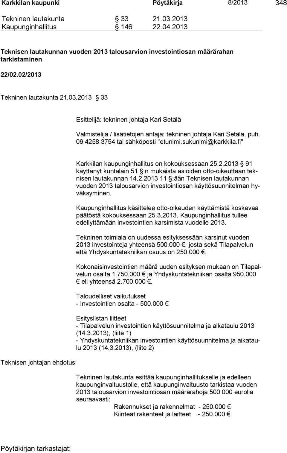 2013 33 Esittelijä: tekninen johtaja Kari Setälä Valmistelija / lisätietojen antaja: tekninen johtaja Ka ri Setälä, puh. 09 4258 3754 tai sähköposti "etunimi.sukunimi@karkkila.