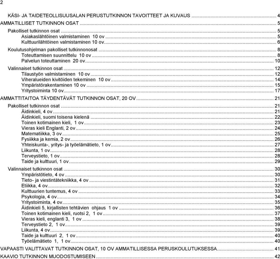 .. 12 Tilaustyön valmistaminen 10 ov... 12 Viheralueiden kivitöiden tekeminen 10 ov... 14 Ympäristörakentaminen 10 ov... 15 Yritystoiminta 10 ov... 17 AMMATTITAITOA TÄYDENTÄVÄT TUTKINNON OSAT, 20 OV.