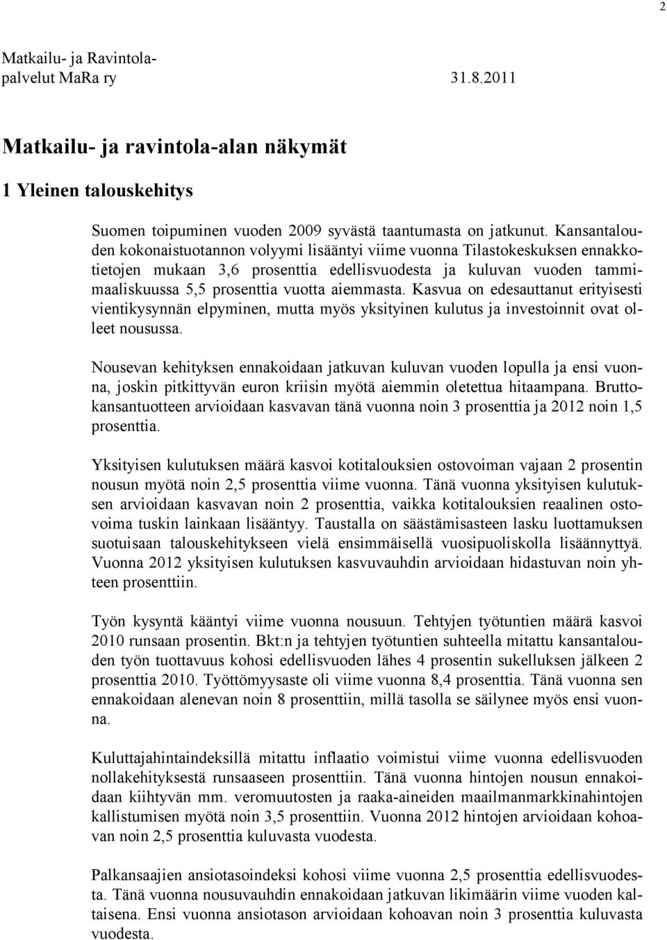 aiemmasta. Kasvua on edesauttanut erityisesti vientikysynnän elpyminen, mutta myös yksityinen kulutus ja investoinnit ovat olleet nousussa.