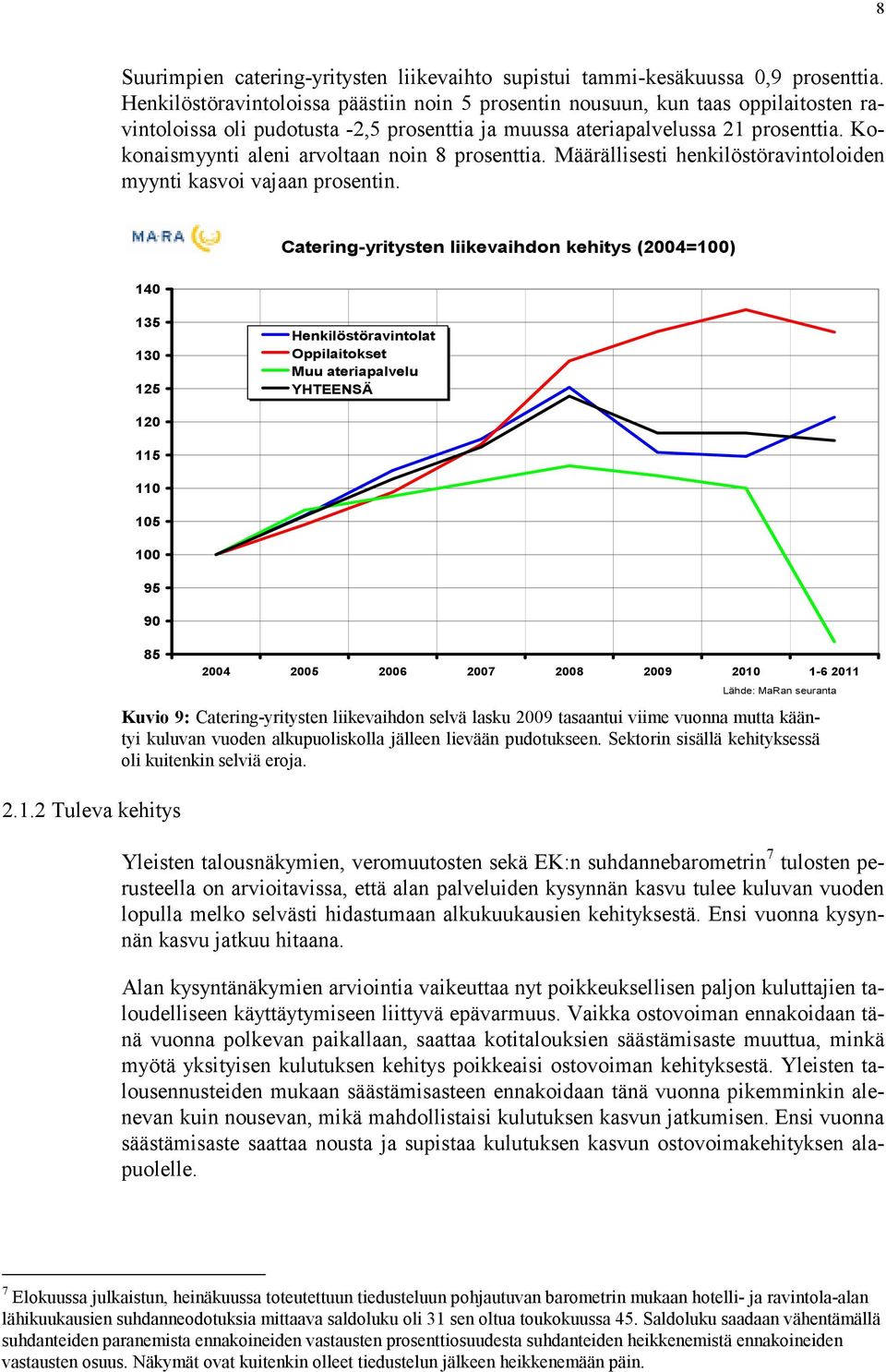 Kokonaismyynti aleni arvoltaan noin 8 prosenttia. Määrällisesti henkilöstöravintoloiden myynti kasvoi vajaan prosentin.