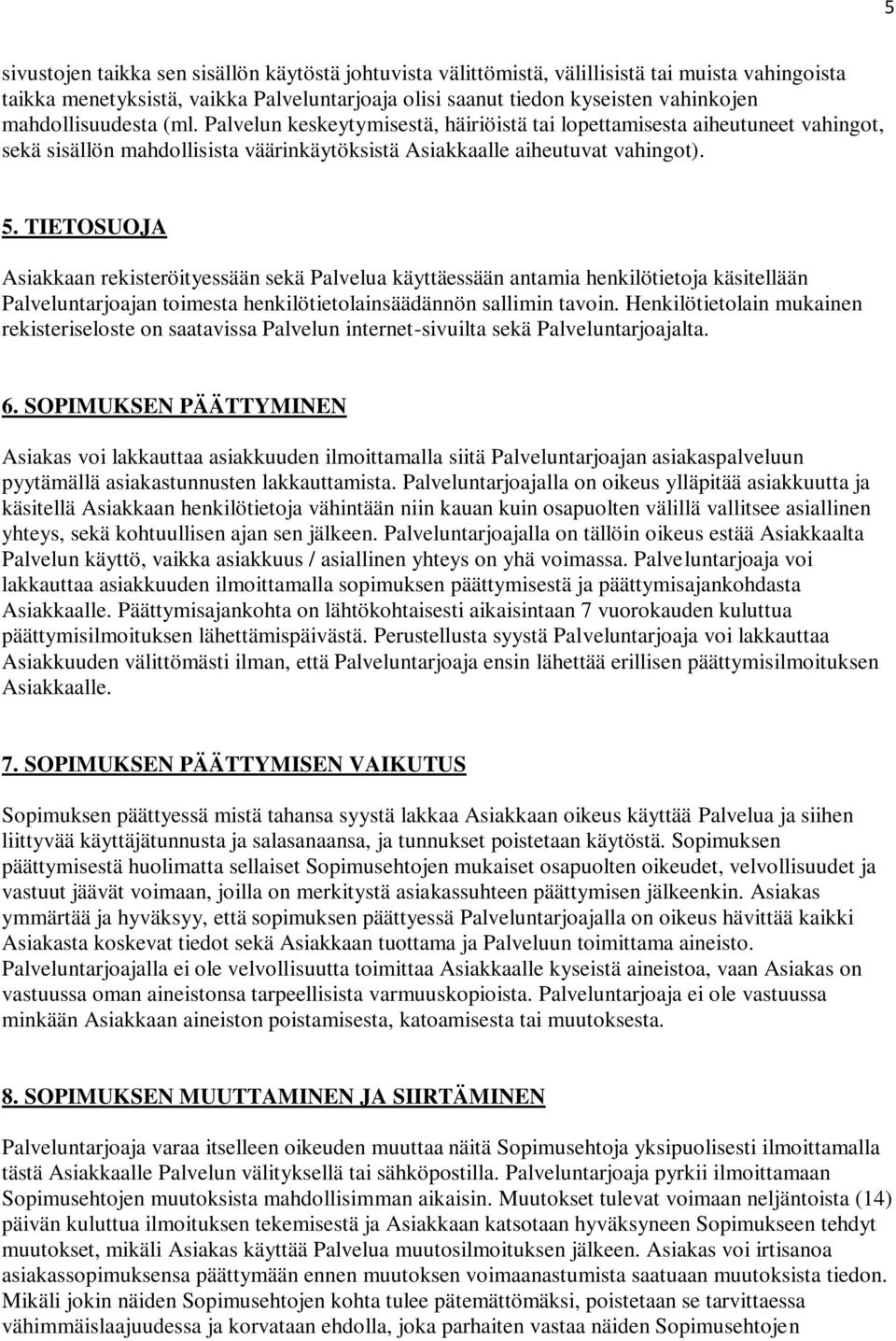 TIETOSUOJA Asiakkaan rekisteröityessään sekä Palvelua käyttäessään antamia henkilötietoja käsitellään Palveluntarjoajan toimesta henkilötietolainsäädännön sallimin tavoin.