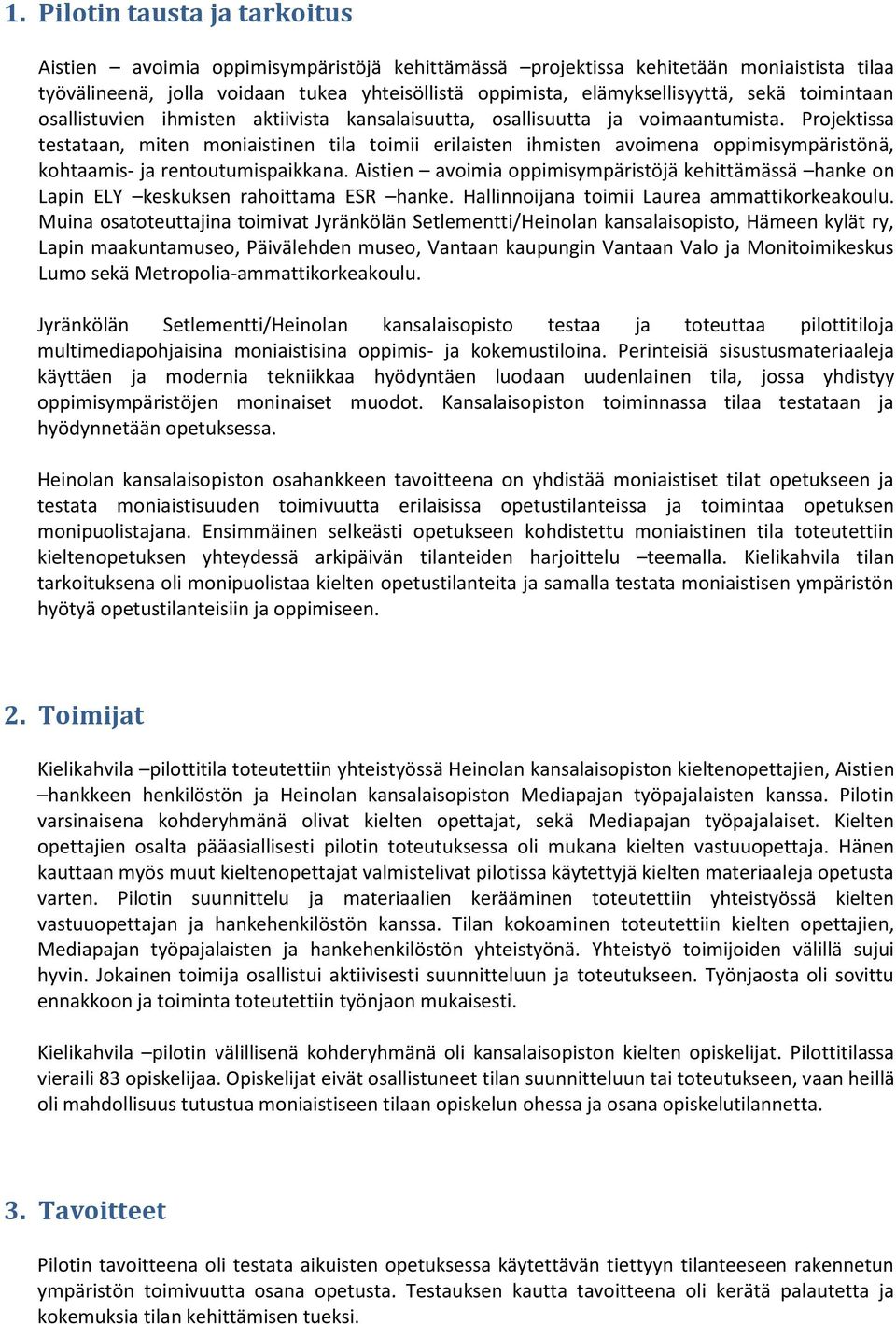 Projektissa testataan, miten moniaistinen tila toimii erilaisten ihmisten avoimena oppimisympäristönä, kohtaamis- ja rentoutumispaikkana.
