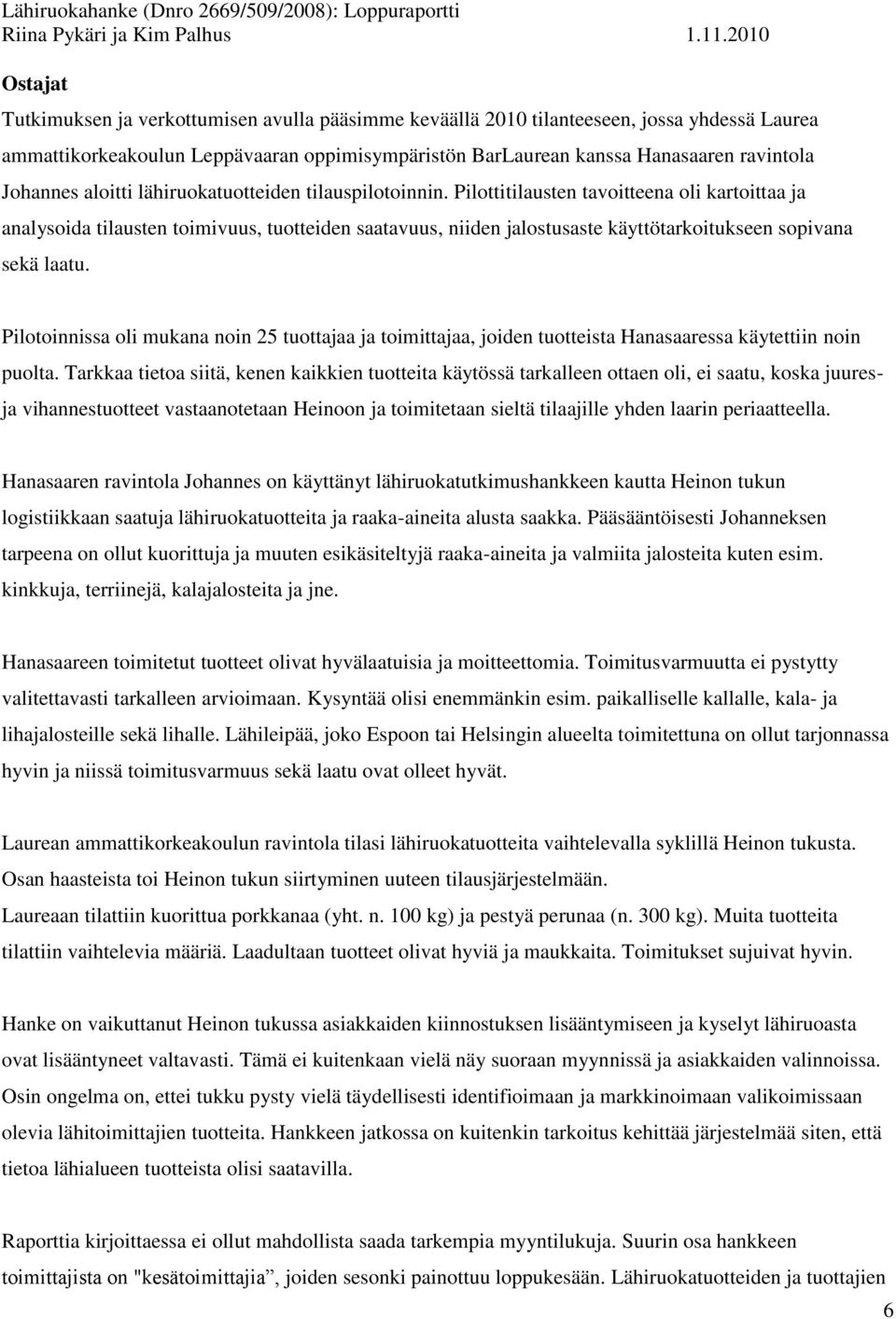 Pilottitilausten tavoitteena oli kartoittaa ja analysoida tilausten toimivuus, tuotteiden saatavuus, niiden jalostusaste käyttötarkoitukseen sopivana sekä laatu.