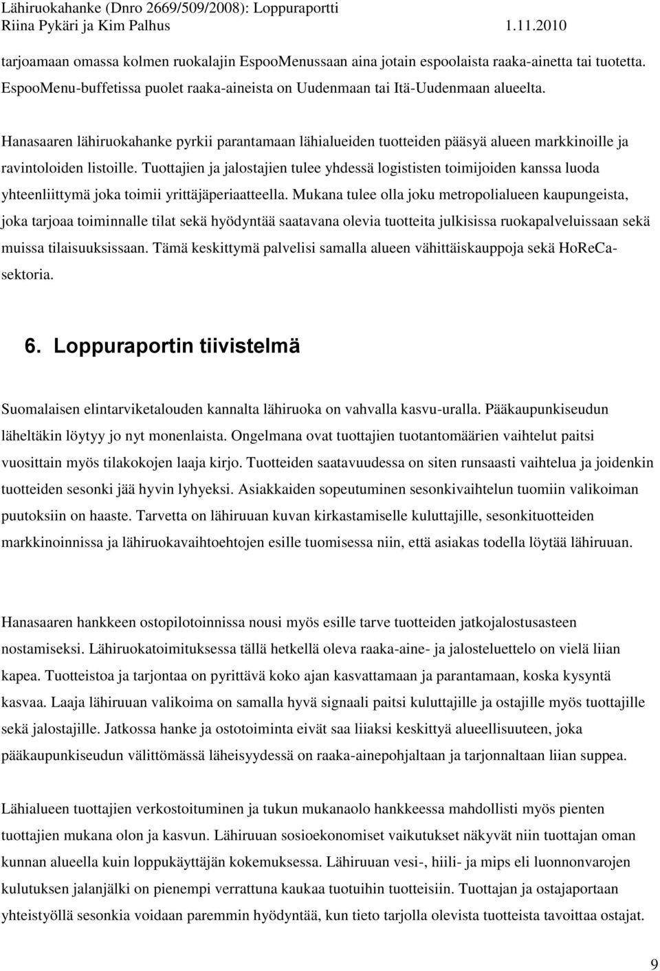 Tuottajien ja jalostajien tulee yhdessä logististen toimijoiden kanssa luoda yhteenliittymä joka toimii yrittäjäperiaatteella.