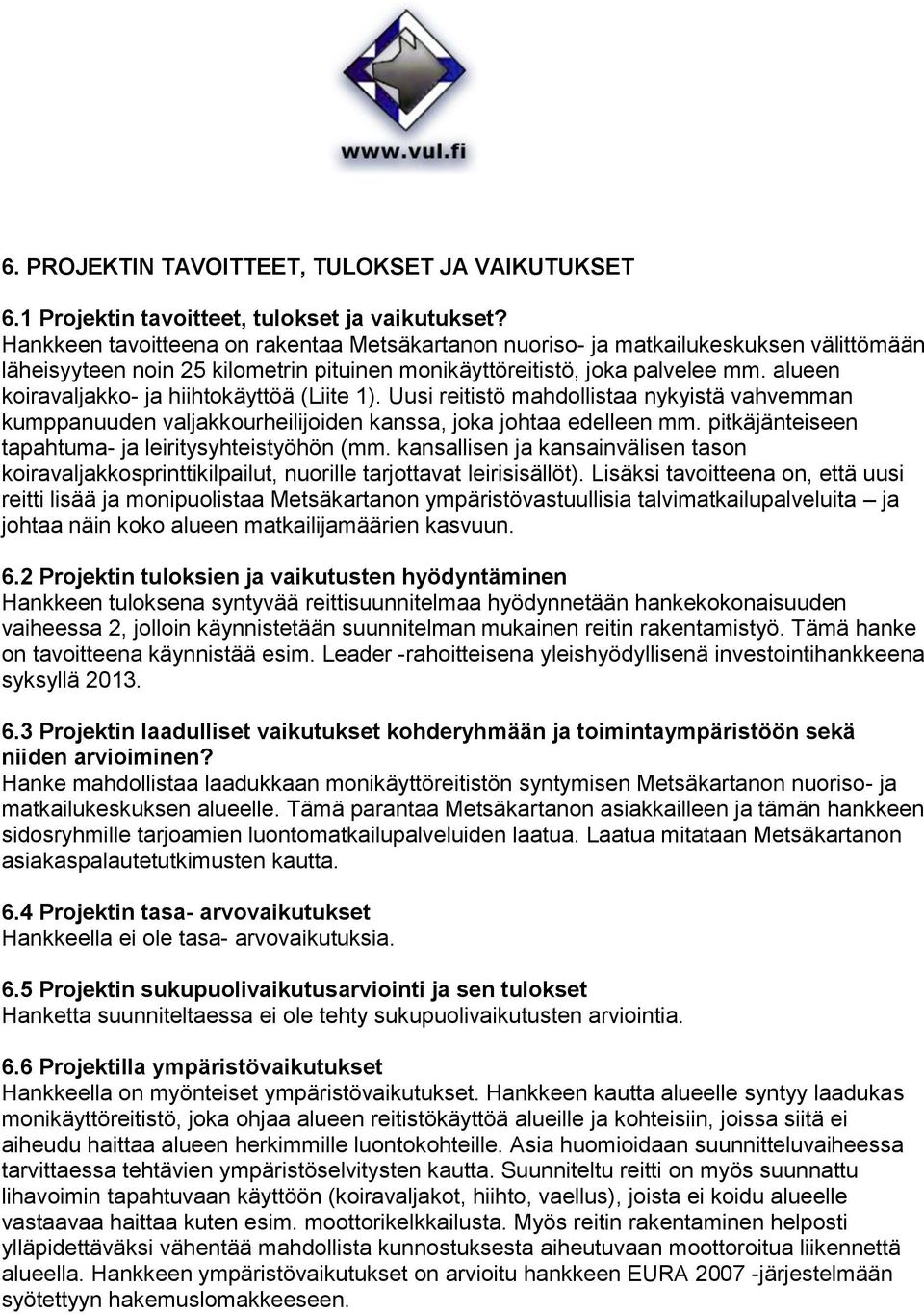 alueen koiravaljakko- ja hiihtokäyttöä (Liite 1). Uusi reitistö mahdollistaa nykyistä vahvemman kumppanuuden valjakkourheilijoiden kanssa, joka johtaa edelleen mm.