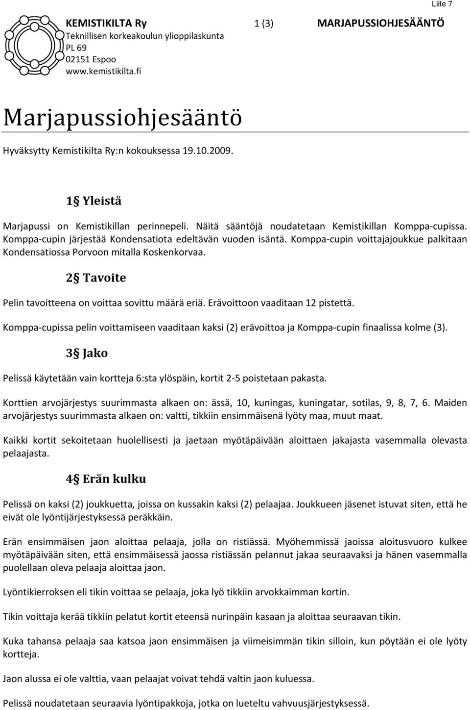 Komppa cupin voittajajoukkue palkitaan Kondensatiossa Porvoon mitalla Koskenkorvaa. 2 Tavoite Pelin tavoitteena on voittaa sovittu määrä eriä. Erävoittoon vaaditaan 12 pistettä.