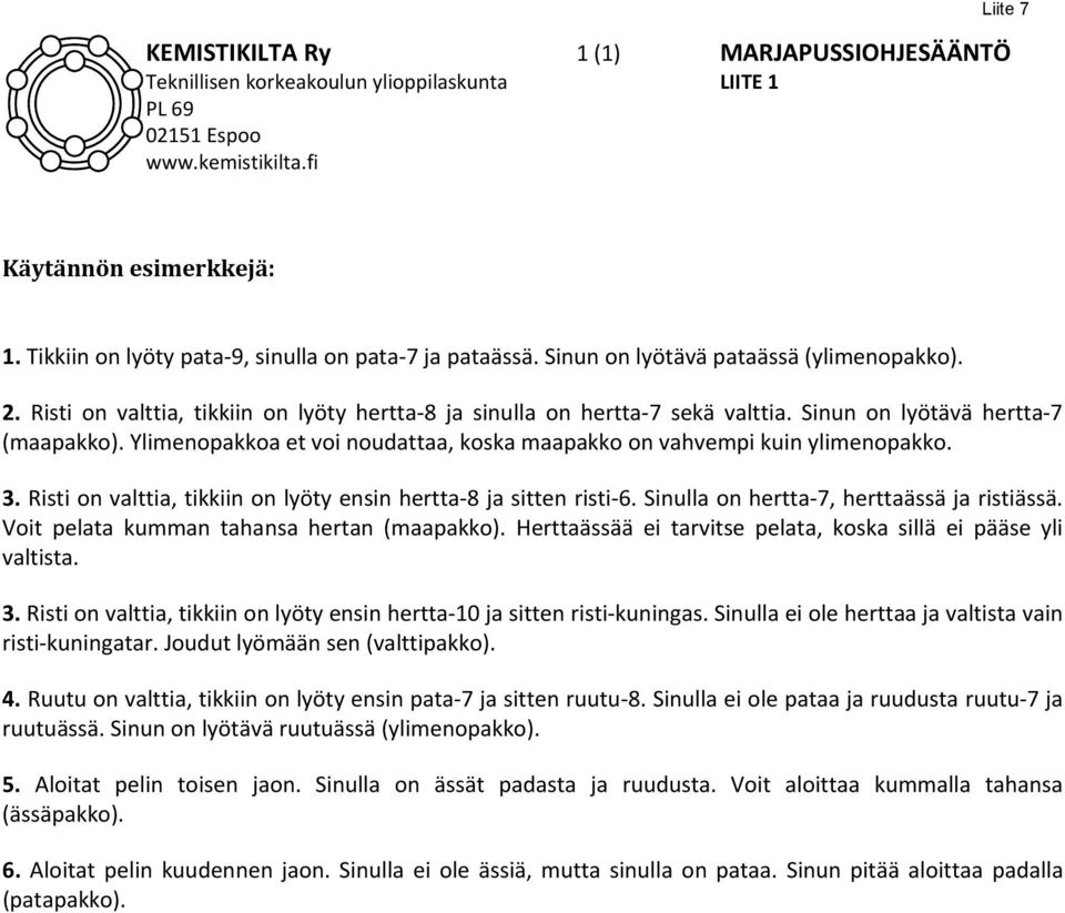 Risti on valttia, tikkiin on lyöty ensin hertta 8 ja sitten risti 6. Sinulla on hertta 7, herttaässä ja ristiässä. Voit pelata kumman tahansa hertan (maapakko).