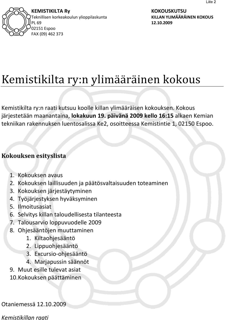 päivänä 2009 kello 16:15 alkaen Kemian tekniikann rakennuksen luentosalissa Ke2, osoitteessa Kemistintie 1, 02150 Espoo. Kokouksen esityslista 1. Kokouksen avaus 2.