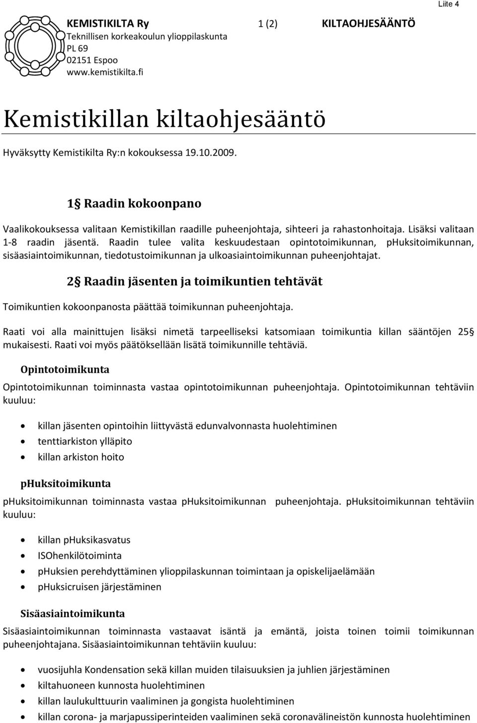 Raadin tulee valita keskuudestaan opintotoimikunnan, phuksitoimikunnan, sisäasiaintoimikunnan, tiedotustoimikunnan ja ulkoasiaintoimikunnan puheenjohtajat.