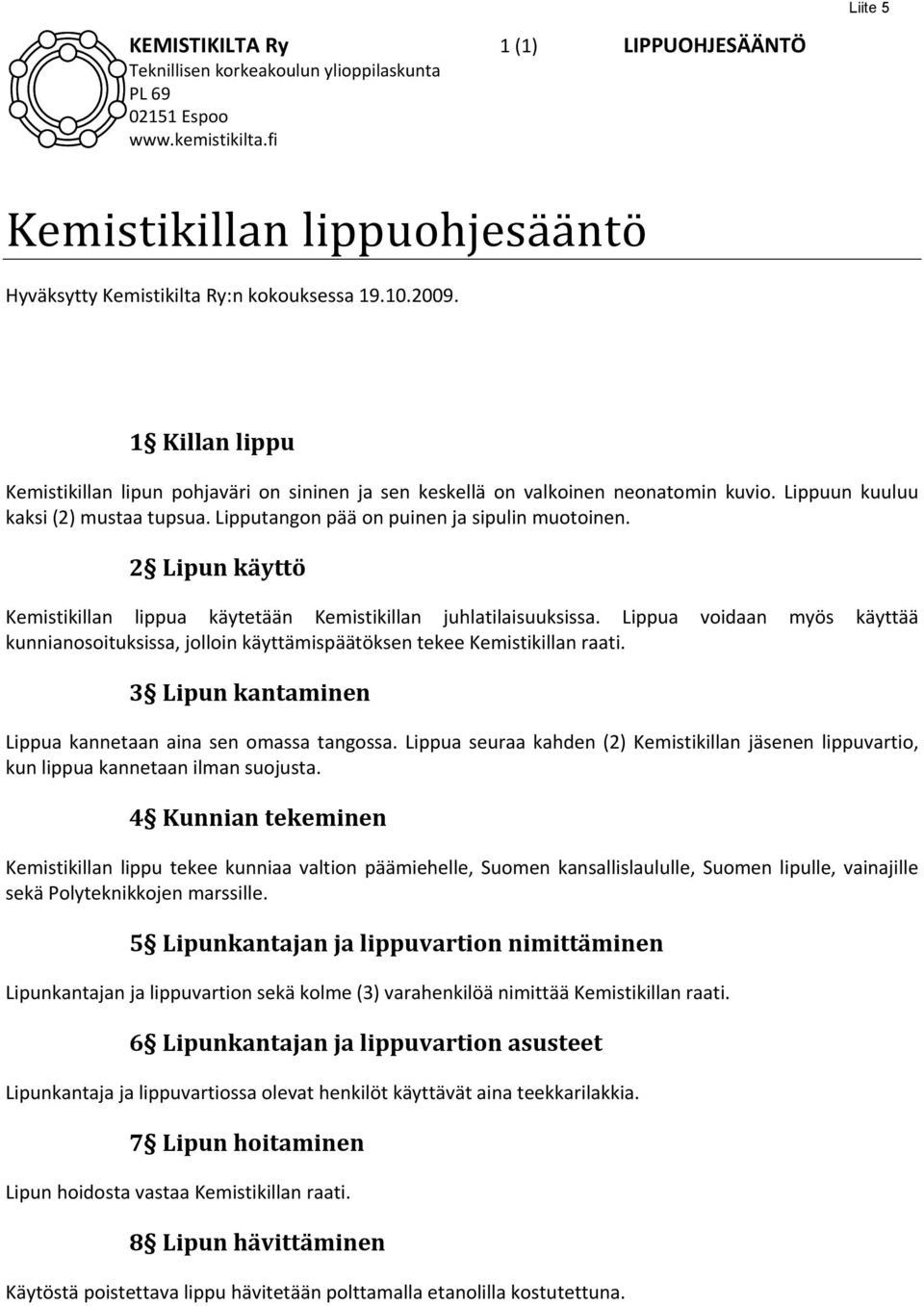 2 Lipun käyttö Kemistikillan lippua käytetään Kemistikillan juhlatilaisuuksissa. Lippua voidaan myös käyttää kunnianosoituksissa, jolloin käyttämispäätöksen tekee Kemistikillan raati.