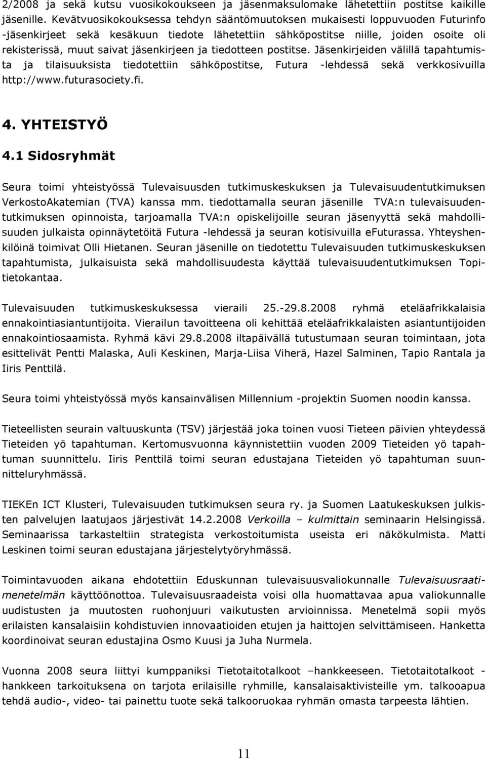 jäsenkirjeen ja tiedotteen postitse. Jäsenkirjeiden välillä tapahtumista ja tilaisuuksista tiedotettiin sähköpostitse, Futura -lehdessä sekä verkkosivuilla http://www.futurasociety.fi. 4. YHTEISTYÖ 4.