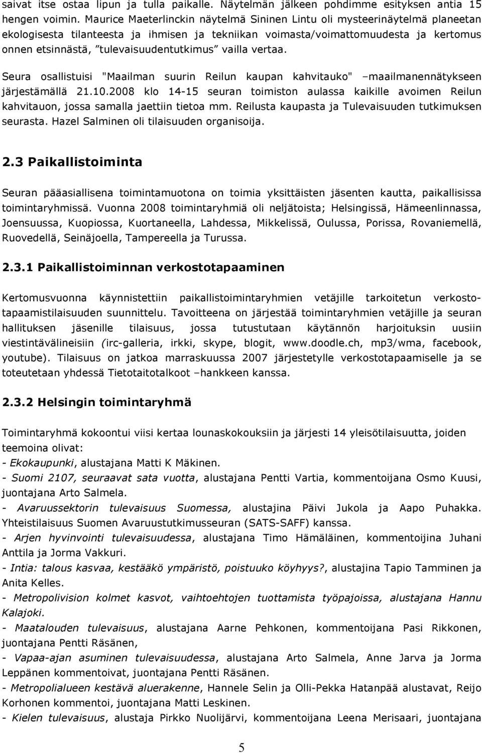 tulevaisuudentutkimus vailla vertaa. Seura osallistuisi "Maailman suurin Reilun kaupan kahvitauko" maailmanennätykseen järjestämällä 21.10.