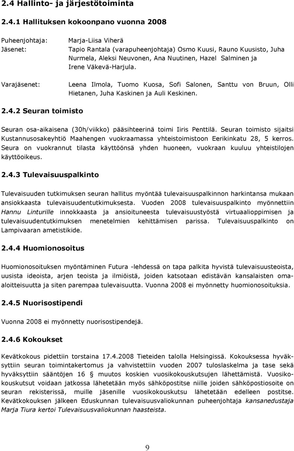 2 Seuran toimisto Seuran osa-aikaisena (30h/viikko) pääsihteerinä toimi Iiris Penttilä. Seuran toimisto sijaitsi Kustannusosakeyhtiö Maahengen vuokraamassa yhteistoimistoon Eerikinkatu 28, 5 kerros.