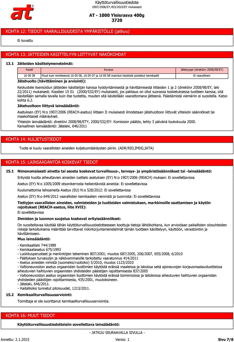 (hävittäminen ja arviointi): Ei vaarallinen Keskustele lisensoidun jätteiden käsittelijän kanssa hyödyntämisestä ja hävittämisestä liitteiden 1 ja 2 (direktiivi 2008/98/EY, laki 22/2011) mukaisesti.