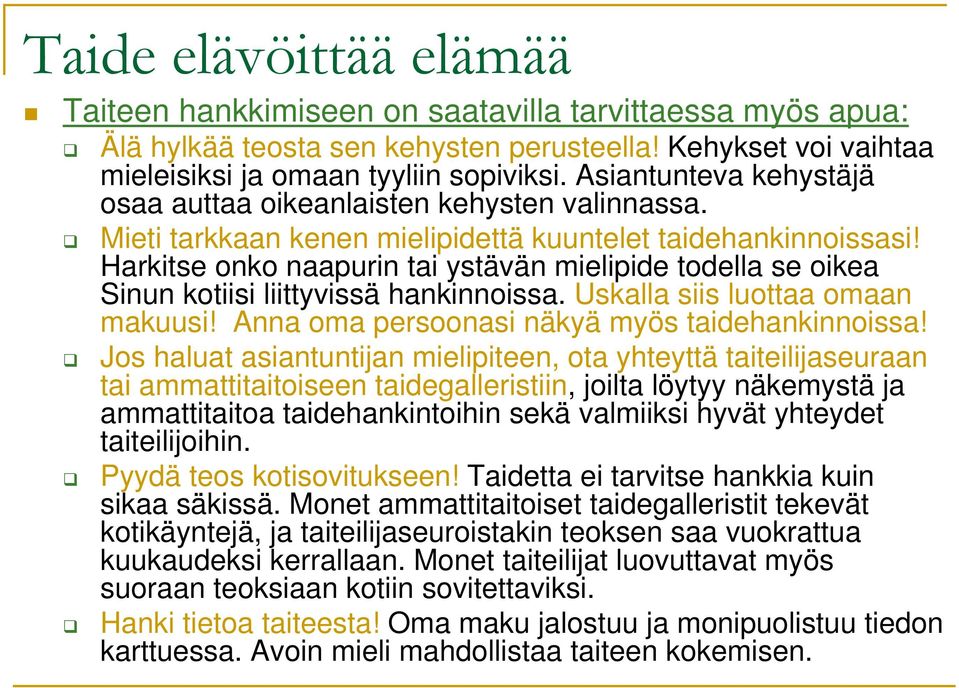 Harkitse onko naapurin tai ystävän mielipide todella se oikea Sinun kotiisi liittyvissä hankinnoissa. Uskalla siis luottaa omaan makuusi! Anna oma persoonasi näkyä myös taidehankinnoissa!