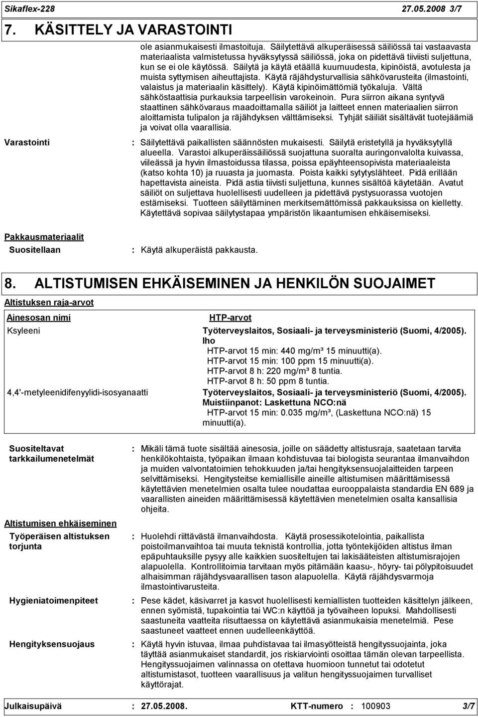 Säilytä ja käytä etäällä kuumuudesta, kipinöistä, avotulesta ja muista syttymisen aiheuttajista. Käytä räjähdysturvallisia sähkövarusteita (ilmastointi, valaistus ja materiaalin käsittely).