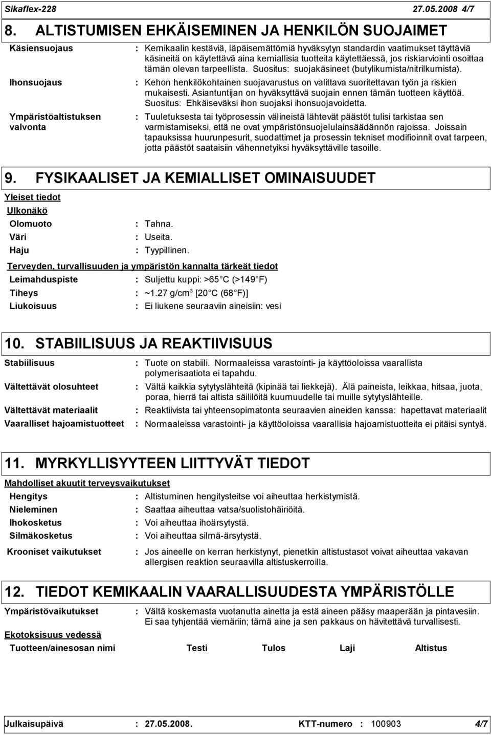 käytettävä aina kemiallisia tuotteita käytettäessä, jos riskiarviointi osoittaa tämän olevan tarpeellista. Suositus suojakäsineet (butylikumista/nitrilkumista).