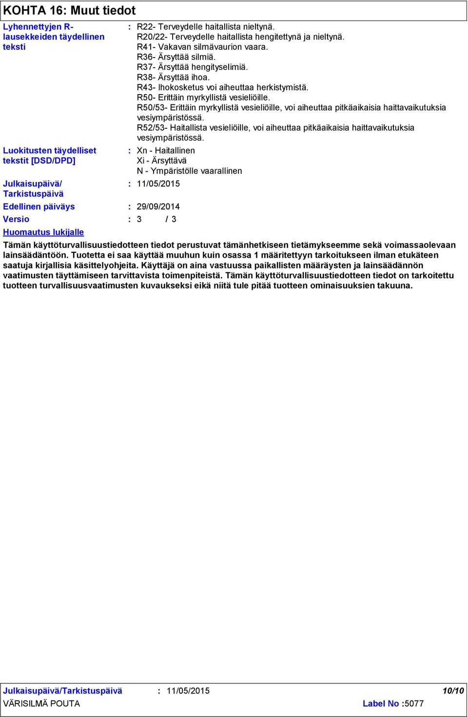 R43 Ihokosketus voi aiheuttaa herkistymistä. R50 Erittäin myrkyllistä vesieliöille. R50/53 Erittäin myrkyllistä vesieliöille, voi aiheuttaa pitkäaikaisia haittavaikutuksia vesiympäristössä.