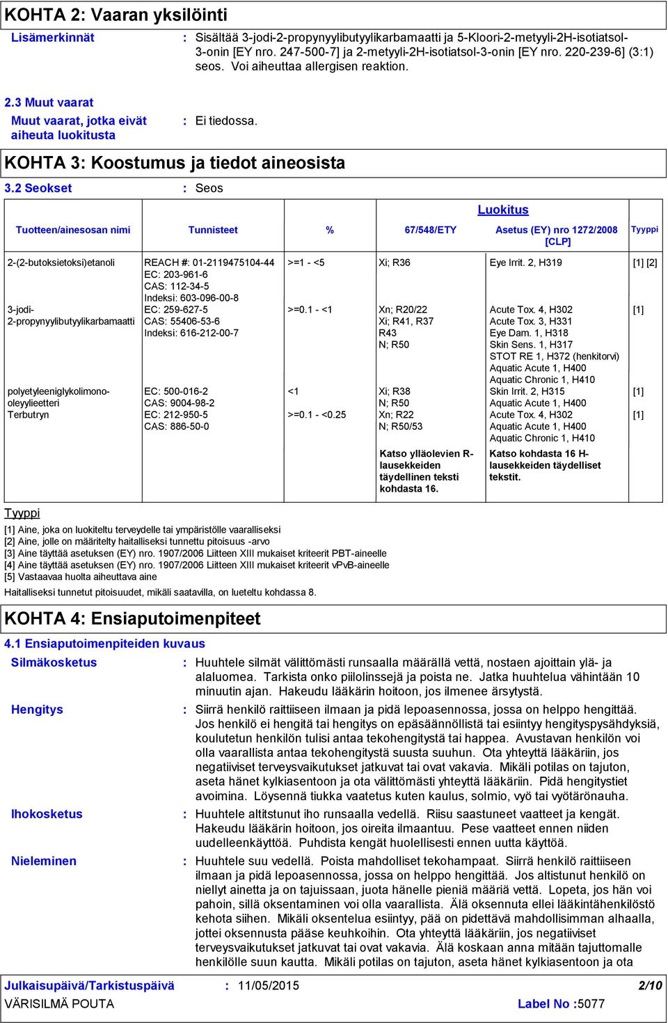 2 Seokset Seos Tunnisteet Luokitus % 67/548/ETY Asetus (EY) nro 1272/2008 Tyyppi [CLP] 2(2butoksietoksi)etanoli REACH # 01211947510444 EC 2039616 CAS 112345 Indeksi 603096008 3jodi