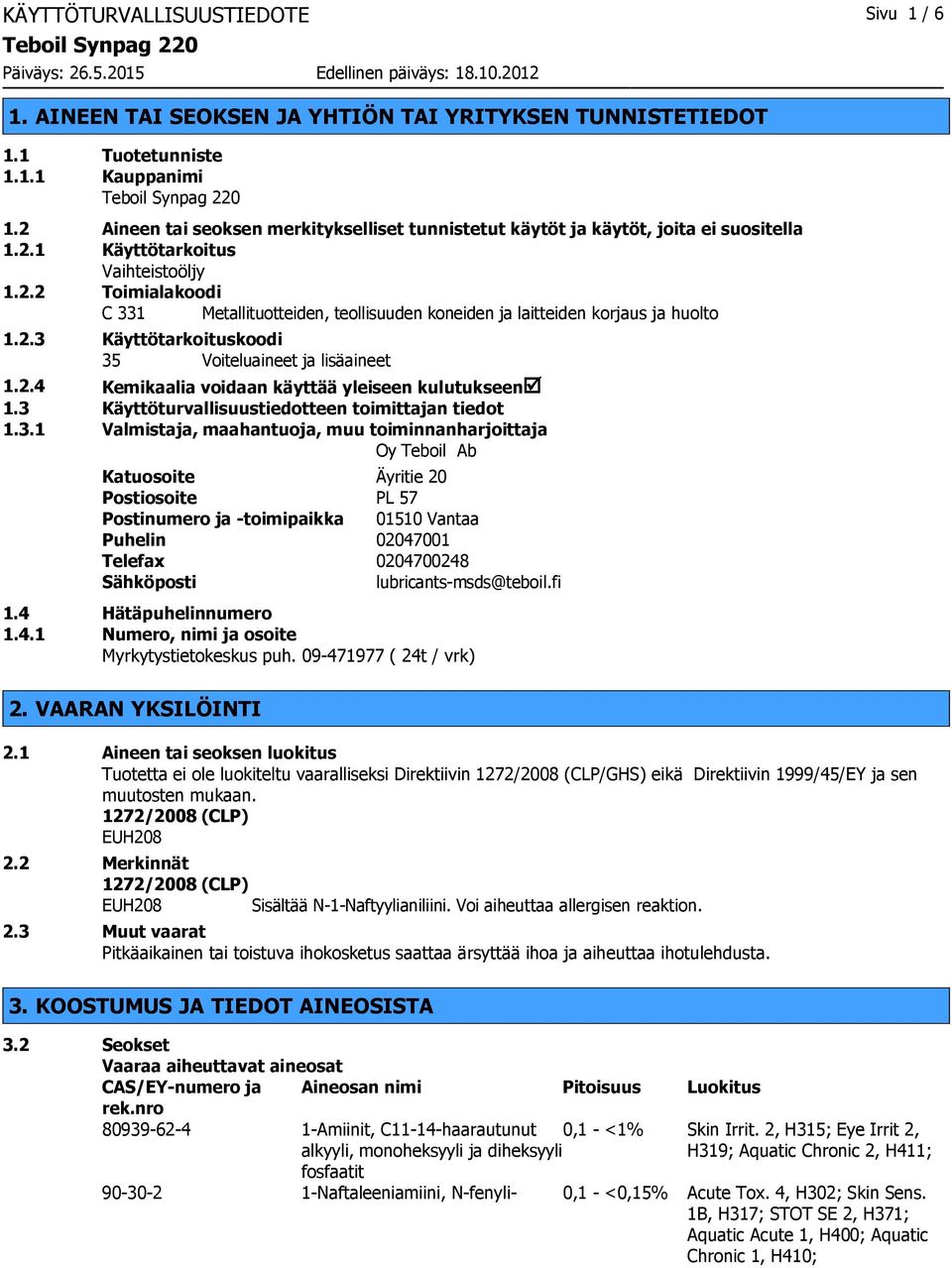 2.3 Käyttötarkoituskoodi 35 Voiteluaineet ja lisäaineet 1.2.4 Kemikaalia voidaan käyttää yleiseen kulutukseenþ 1.3 Käyttöturvallisuustiedotteen toimittajan tiedot 1.3.1 Valmistaja, maahantuoja, muu