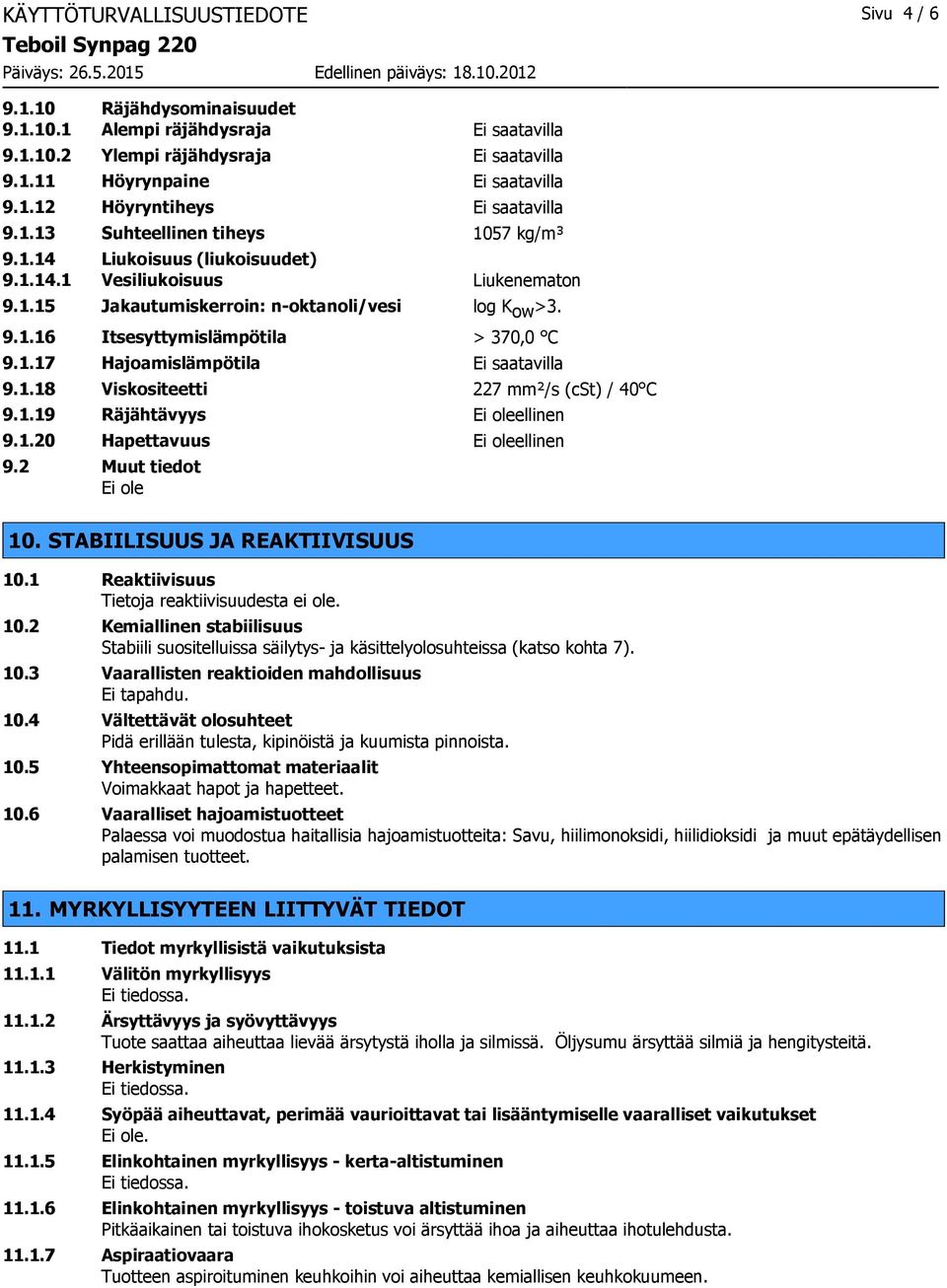1.17 Hajoamislämpötila Ei saatavilla 9.1.18 Viskositeetti 227 mm²/s (cst) / 40 C 9.1.19 Räjähtävyys Ei oleellinen 9.1.20 Hapettavuus Ei oleellinen 9.2 Muut tiedot Ei ole 10.