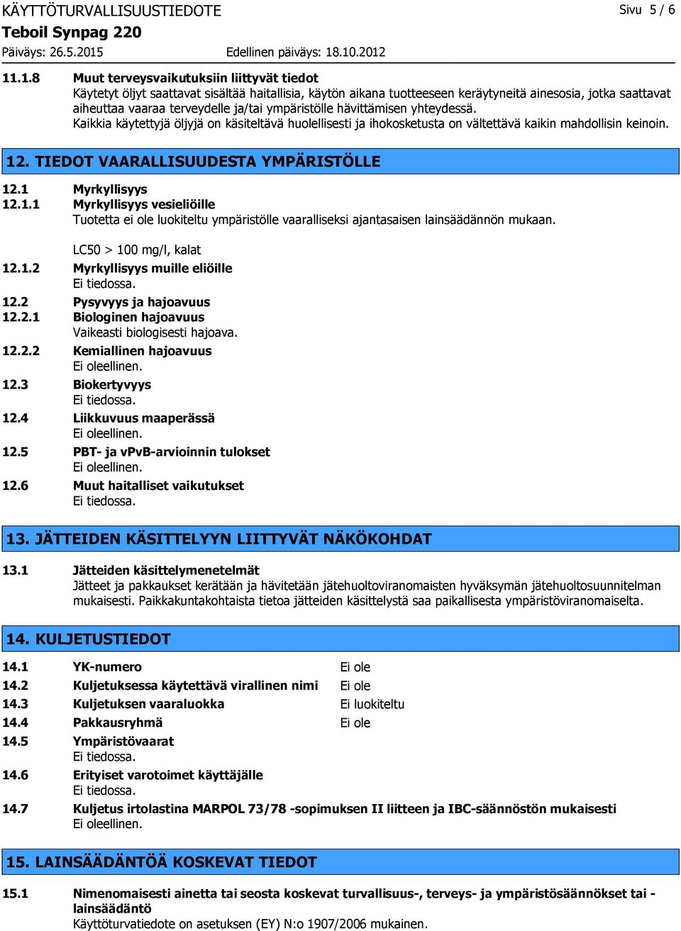 ympäristölle hävittämisen yhteydessä. Kaikkia käytettyjä öljyjä on käsiteltävä huolellisesti ja ihokosketusta on vältettävä kaikin mahdollisin keinoin. 12. TIEDOT VAARALLISUUDESTA YMPÄRISTÖLLE 12.