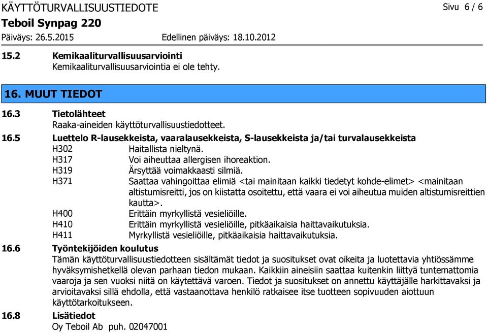 H371 Saattaa vahingoittaa elimiä <tai mainitaan kaikki tiedetyt kohde-elimet> <mainitaan altistumisreitti, jos on kiistatta osoitettu, että vaara ei voi aiheutua muiden altistumisreittien kautta>.
