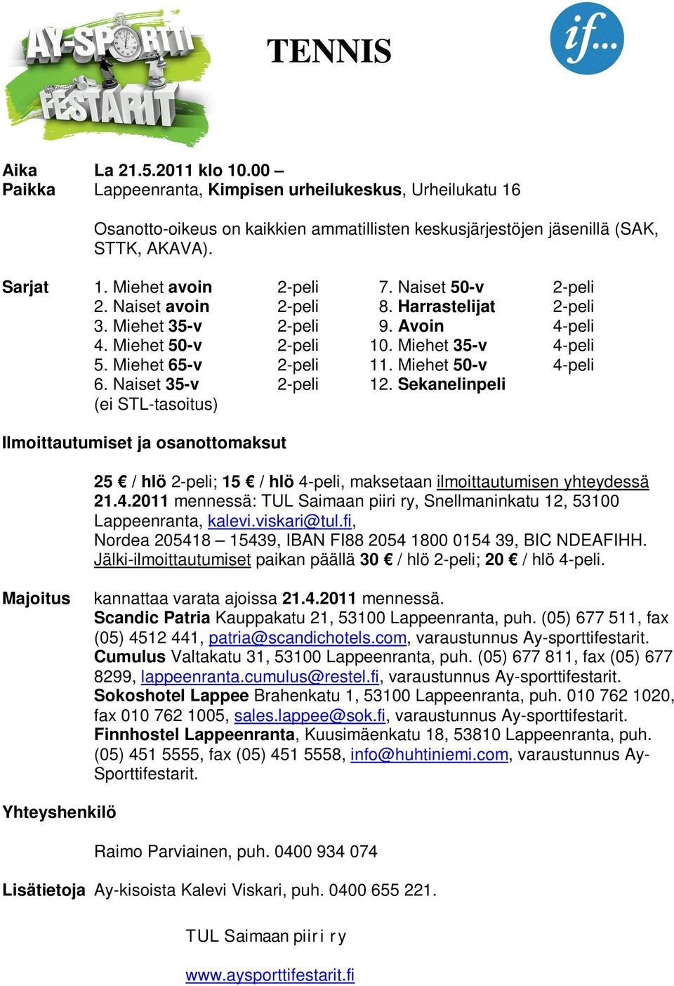 Miehet 50-v 4-peli 6. Naiset 35-v 2-peli 12. Sekanelinpeli (ei STL-tasoitus) Ilmoittautumiset ja osanottomaksut 25 / hlö 2-peli; 15 / hlö 4-peli, maksetaan ilmoittautumisen yhteydessä 21.4.2011 mennessä: TUL Saimaan piiri ry, Snellmaninkatu 12, 53100 Lappeenranta, kalevi.