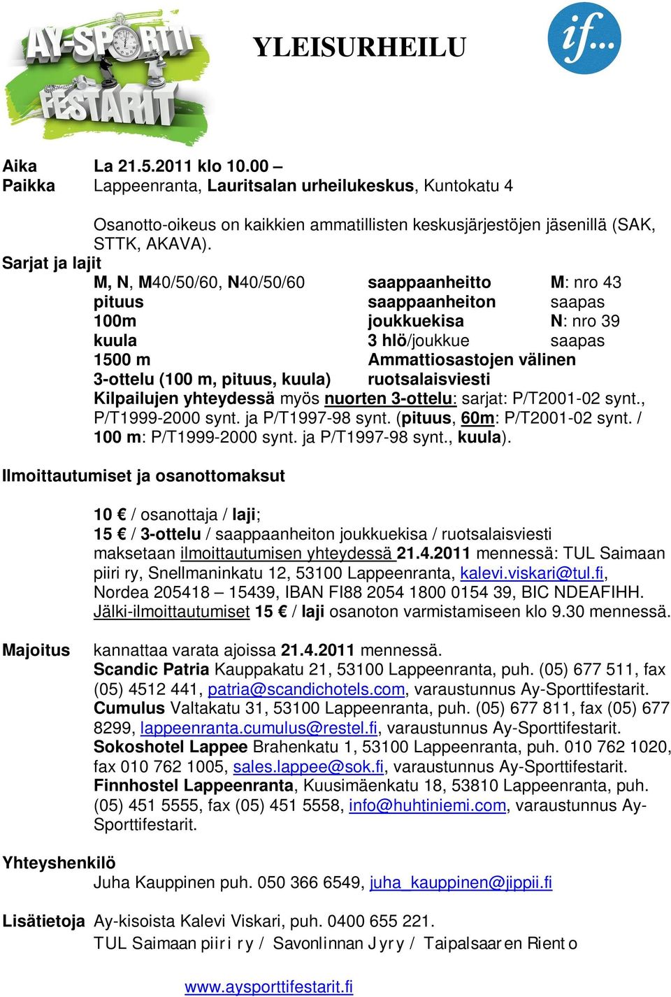 pituus, kuula) ruotsalaisviesti Kilpailujen yhteydessä myös nuorten 3-ottelu: sarjat: P/T2001-02 synt., P/T1999-2000 synt. ja P/T1997-98 synt. (pituus, 60m: P/T2001-02 synt.