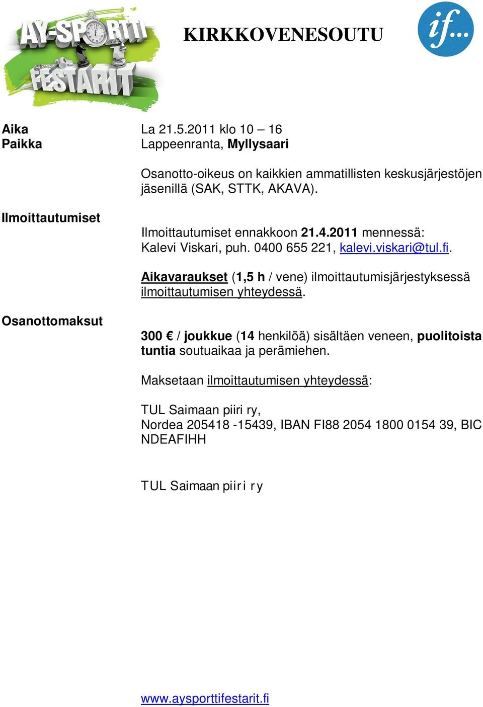 Ilmoittautumiset Ilmoittautumiset ennakkoon 21.4.2011 mennessä: Kalevi Viskari, puh. 0400 655 221, kalevi.viskari@tul.fi.