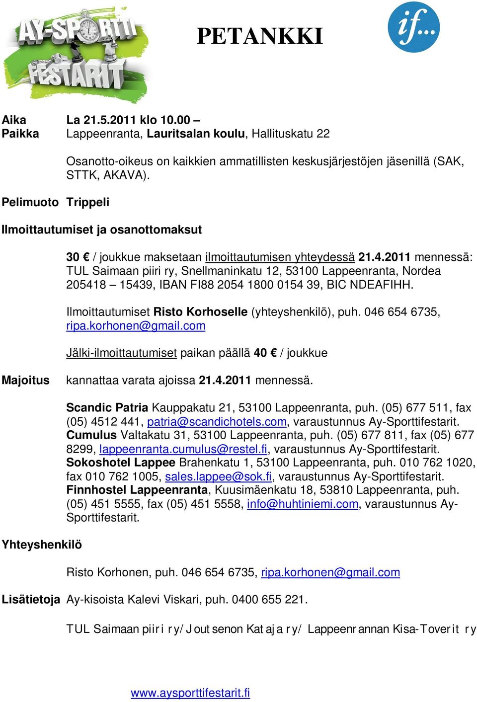 Ilmoittautumiset ja osanottomaksut 30 / joukkue maksetaan ilmoittautumisen yhteydessä 21.4.