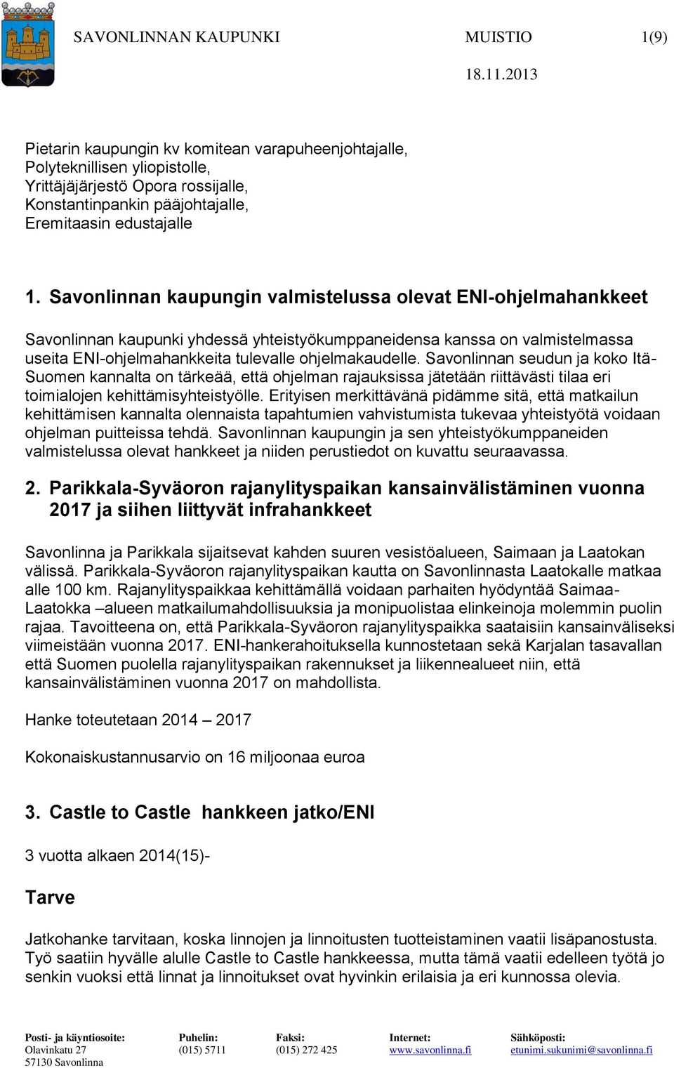 Savonlinnan kaupungin valmistelussa olevat ENI-ohjelmahankkeet Savonlinnan kaupunki yhdessä yhteistyökumppaneidensa kanssa on valmistelmassa useita ENI-ohjelmahankkeita tulevalle ohjelmakaudelle.